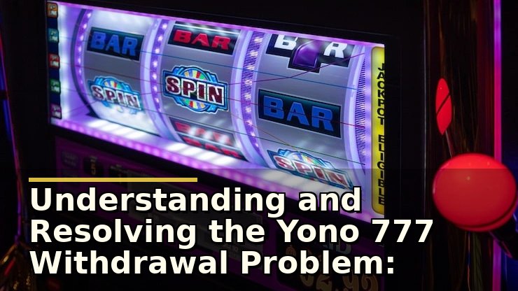 Yono 777 Withdrawal Problem: समाधान और सुरक्षा उपाय कैसे करें?