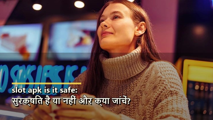 slot apk is it safe: सुरक्षित है या नहीं और क्या जांचें?