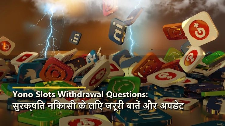 Yono Slots Withdrawal Questions: सुरक्षित निकासी के लिए जरूरी बातें और अपडेट