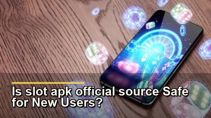 Is slot apk official source Safe for New Users?