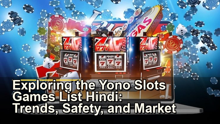Exploring the Yono Slots Games List Hindi: Trends, Safety, and Market Insights
