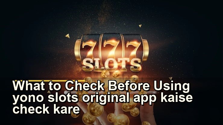 What to Check Before Using yono slots original app kaise check kare