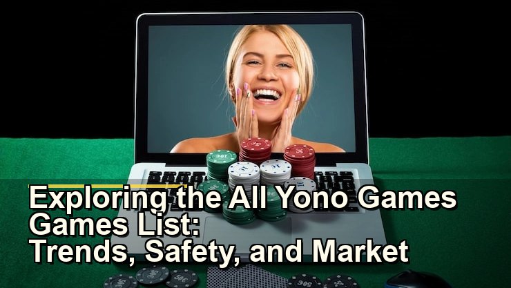 Exploring the All Yono Games Games List: Trends, Safety, and Market Insights