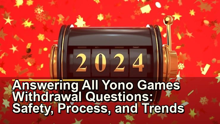 Answering All Yono Games Withdrawal Questions: Safety, Process, and Trends