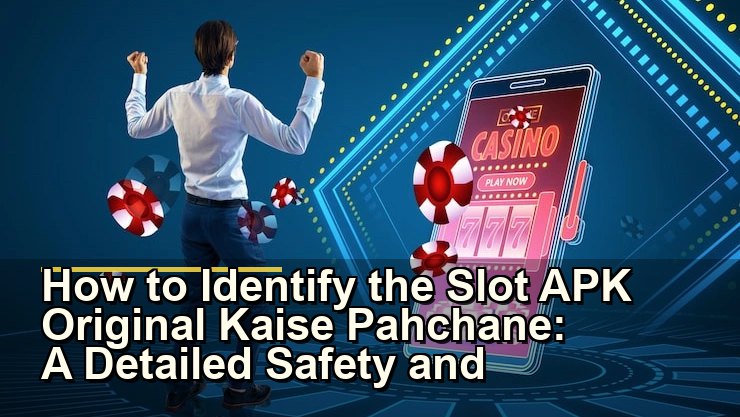Slot APK Original Kaise Pahchane: सुरक्षित और विश्वसनीय ऐप की पहचान के आसान तरीके