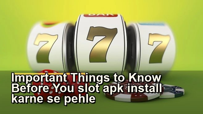 Important Things to Know Before You slot apk install karne se pehle