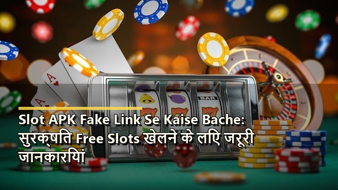 Slot APK Fake Link Se Kaise Bache: सुरक्षित Free Slots खेलने के लिए जरूरी जानकारियां