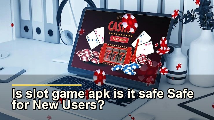 Is slot game apk is it safe Safe for New Users?