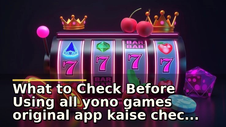 What to Check Before Using all yono games original app kaise check kare