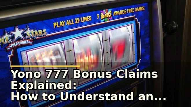 Yono 777 Bonus Claims Explained: How to Understand and Use Your Slot Bonuses Safely