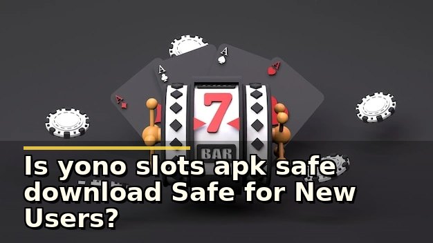 Yono Slots APK Safe Download: सुरक्षित रूप से Yono Slots गेमिंग कैसे करें?