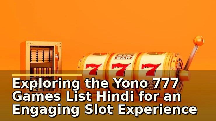 Exploring the Yono 777 Games List Hindi for an Engaging Slot Experience