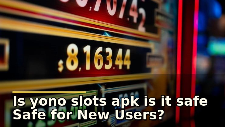 क्या yono slots apk is it safe? जानें पूरी जानकारी और सुरक्षा के टिप्स