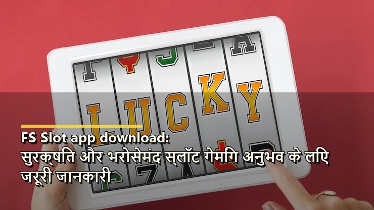 FS Slot app download: सुरक्षित और भरोसेमंद स्लॉट गेमिंग अनुभव के लिए जरूरी जानकारी
