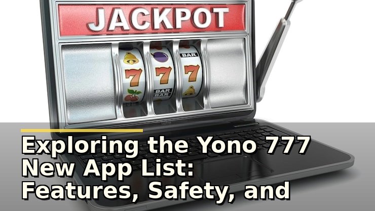 Exploring the Yono 777 New App List: Features, Safety, and Trends