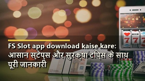 FS Slot app download kaise kare: आसान स्टेप्स और सुरक्षा टिप्स के साथ पूरी जानकारी