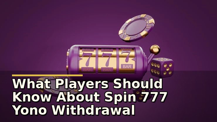 spin 777 yono withdrawal questions: खिलाड़ियों के लिए पहली जांच और सावधानियां
