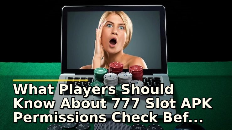 777 Slot APK Permissions Check: 플레이어 안전 के लिए जरूरी जांच