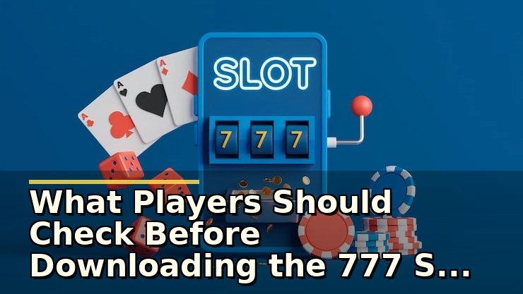 What Players Should Check Before Downloading the 777 Slot APK Official Source