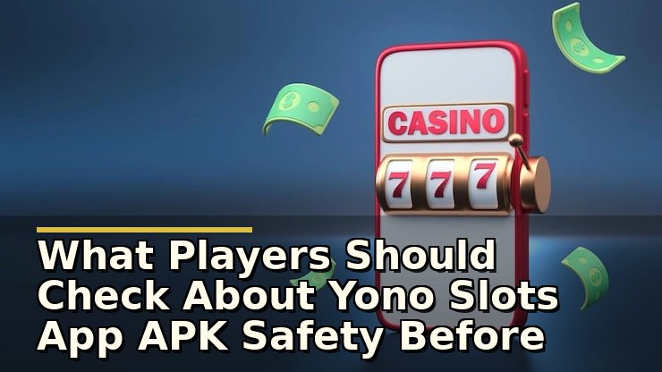 yono slots app apk safety: सुरक्षित उपयोग और जरूरी सावधानियां