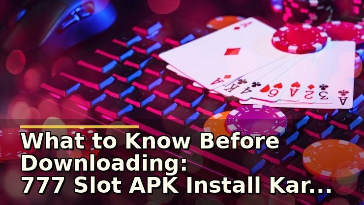 777 slot apk install karne se pehle क्या जांचें और क्या ध्यान रखें एक नए प्लेयर के लिए