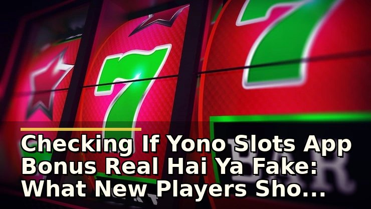 Yono Slots App Bonus Real Hai Ya Fake: खिलाड़ी के नजरिए से पहली जांच