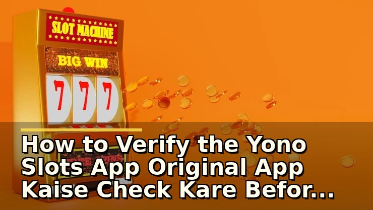 How to Verify the Yono Slots App Original App Kaise Check Kare Before Playing
