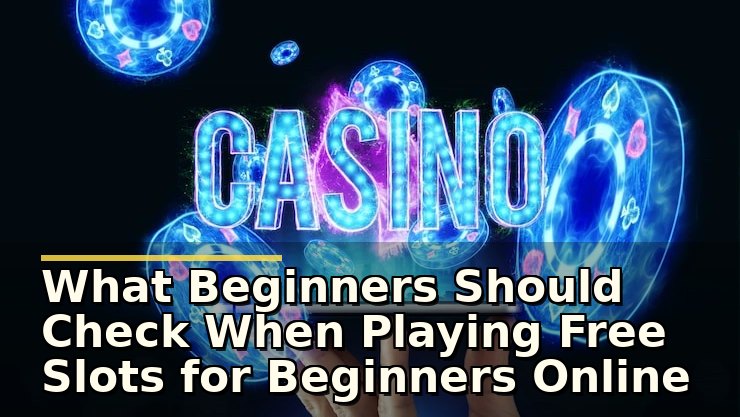 What Beginners Should Check When Playing Free Slots for Beginners Online