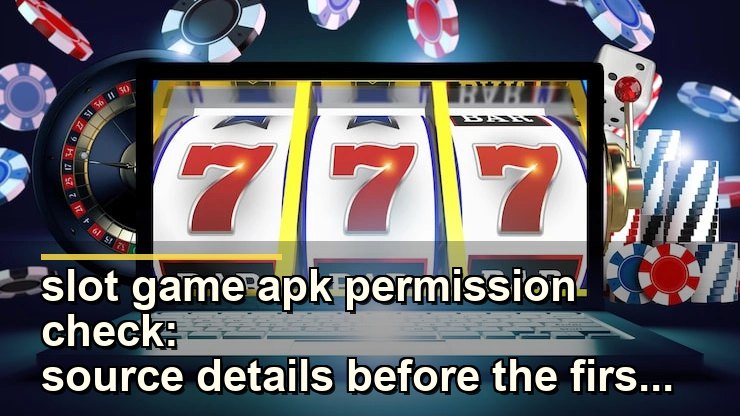 slot game apk permission check: source details before the first tap