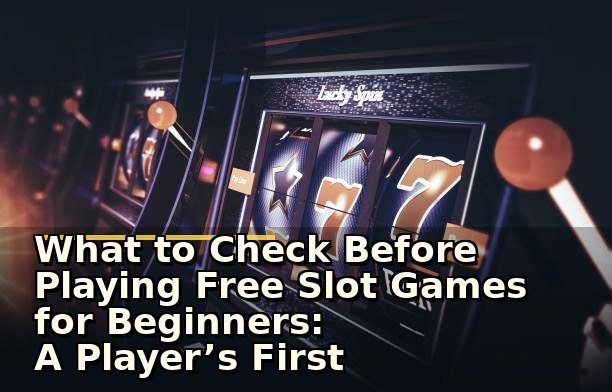What to Check Before Playing Free Slot Games for Beginners: A Player’s First Impressions