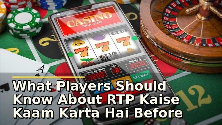 What Players Should Know About RTP Kaise Kaam Karta Hai Before Playing Slots