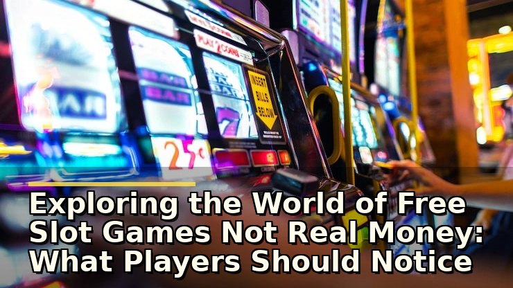 Exploring the World of Free Slot Games Not Real Money: What Players Should Notice