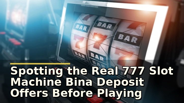 Spotting the Real 777 Slot Machine Bina Deposit Offers Before Playing