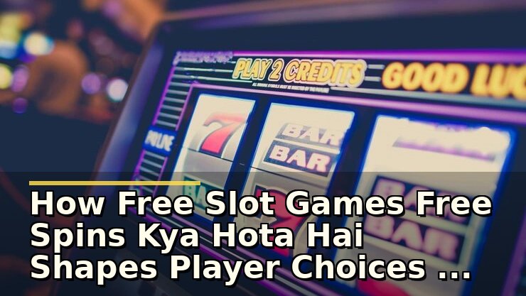 How Free Slot Games Free Spins Kya Hota Hai Shapes Player Choices in Bonus Offers