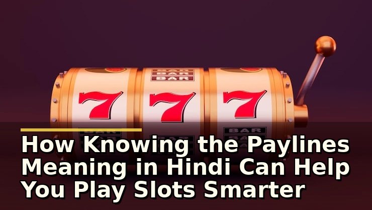 How Knowing the Paylines Meaning in Hindi Can Help You Play Slots Smarter