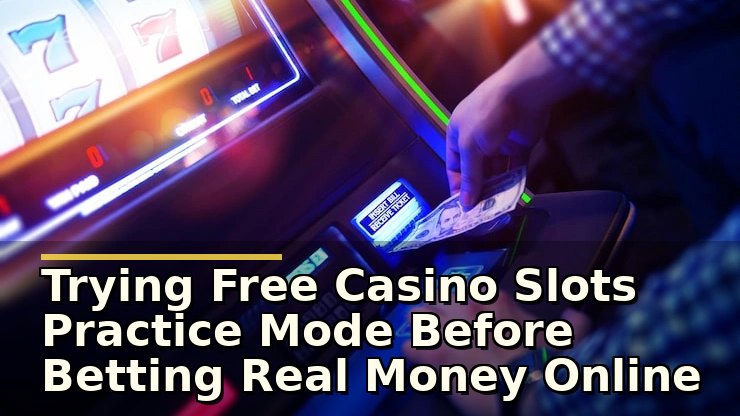 Trying Free Casino Slots Practice Mode Before Betting Real Money Online