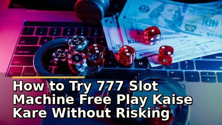 How to Try 777 Slot Machine Free Play Kaise Kare Without Risking Money