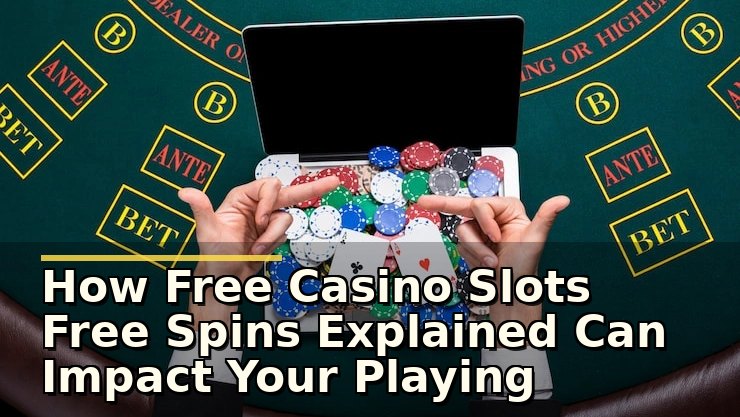 How Free Casino Slots Free Spins Explained Can Impact Your Playing Experience